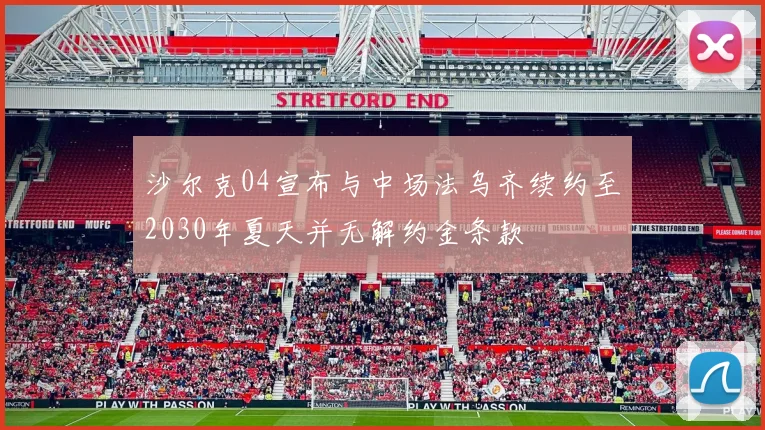 沙尔克04宣布与中场法乌齐续约至2030年夏天并无解约金条款